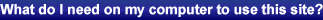 What do I need on my computer to use this site?
